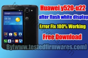Huawei Y520-U22 LCD White Screen Error FIX 100% Working Tested By [www.testedfirmwares.com]